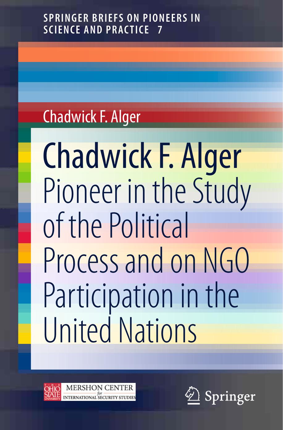 Chadwick F. Alger: Pioneer in the Study of the Political Process and on NGO Participation in the United Nations by Chadwick F Alger (auth.)