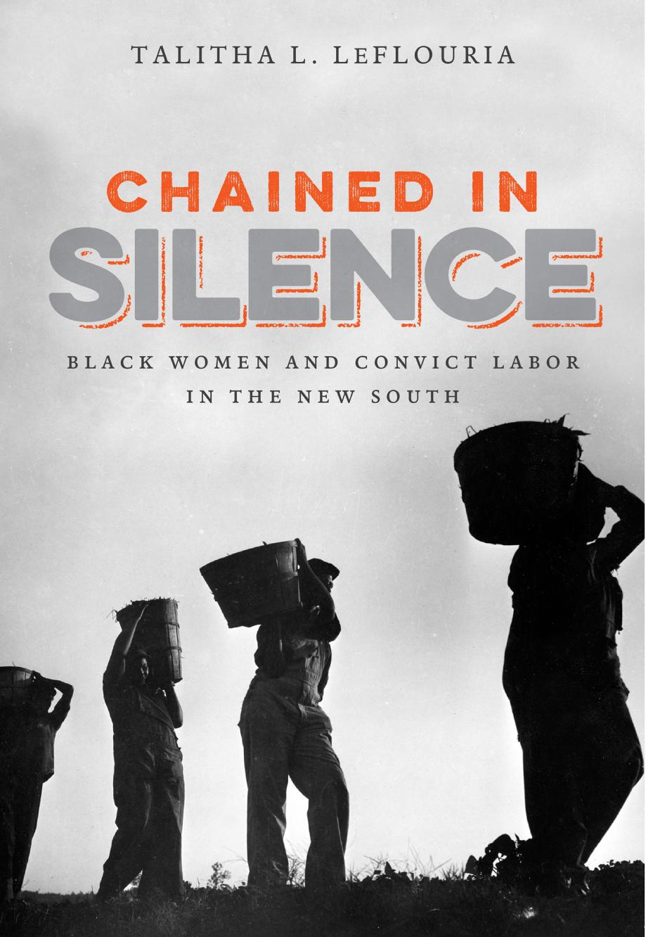 Chained in Silence: Black Women and Convict Labor in the New South by Talitha L Leflouria