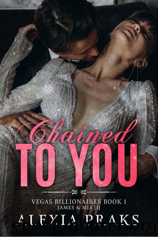 Chained to You: A Steamy Billionaire Romance (Vegas Billionaires Book 1) by Alexia Praks & Alexia X