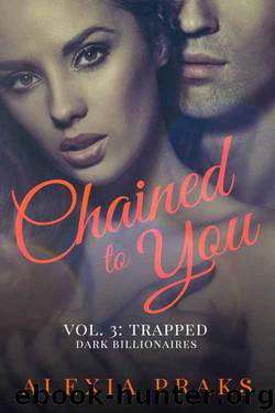 Chained to You: Trapped (Dark Billionaires) by Alexia Praks