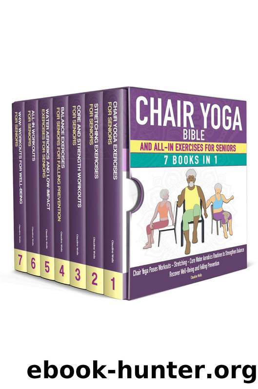 Chair Yoga Bible and All-In Exercises for Seniors (7 Books in 1): Chair Yoga Poses Workouts, Stretching, Core, Water Aerobics Routines to Strengthen Balance, Recover Wellbeing and Falling Prevention by Claudine Wells