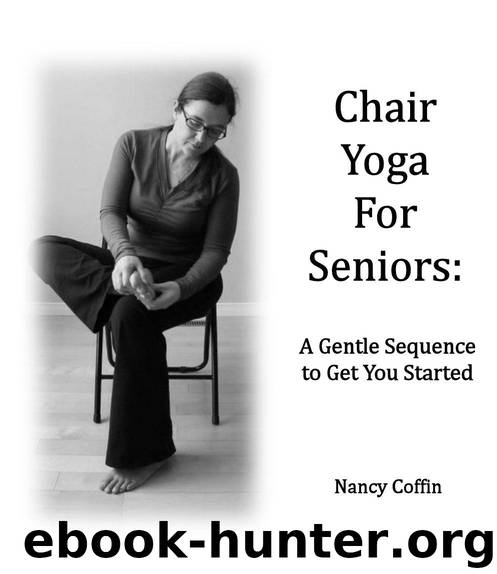 Chair Yoga For Seniors: A Gentle Sequence to Get You Started by Coffin Nancy