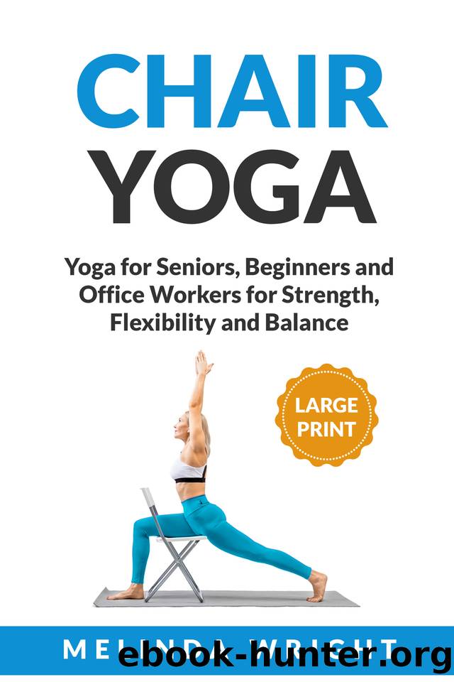 Chair Yoga: PilatesYoga for Seniors, Beginners and Office Workers for Strength, Flexibility and Balance (Supported Yoga and Pilates) by Wright Melinda
