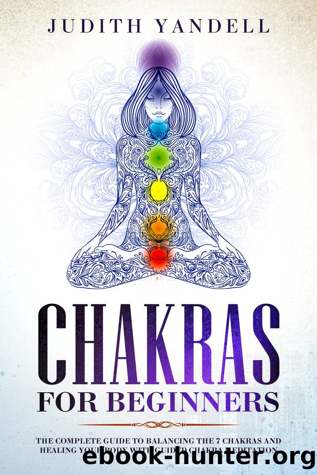 Chakras for Beginners: The Complete Guide to Balancing the 7 Chakras and Healing your Body with Guided Chakra Meditation by Judith Yandell