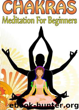 Chakras: Chakras Meditation for Beginners: The Ultimate Guide to Revealing the Secrets of Chakras, Balancing, Chakras Healing and Chakras Energy by Neha Chopra