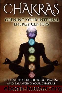 Chakras: Opening Your Internal Energy Centers - The Essential Guide to Activating and Balancing Your Chakras (Chakras, Chakra Healing, Chakra Balancing ,Chakra Techniques, Seven Chakras) by Glen Bryant
