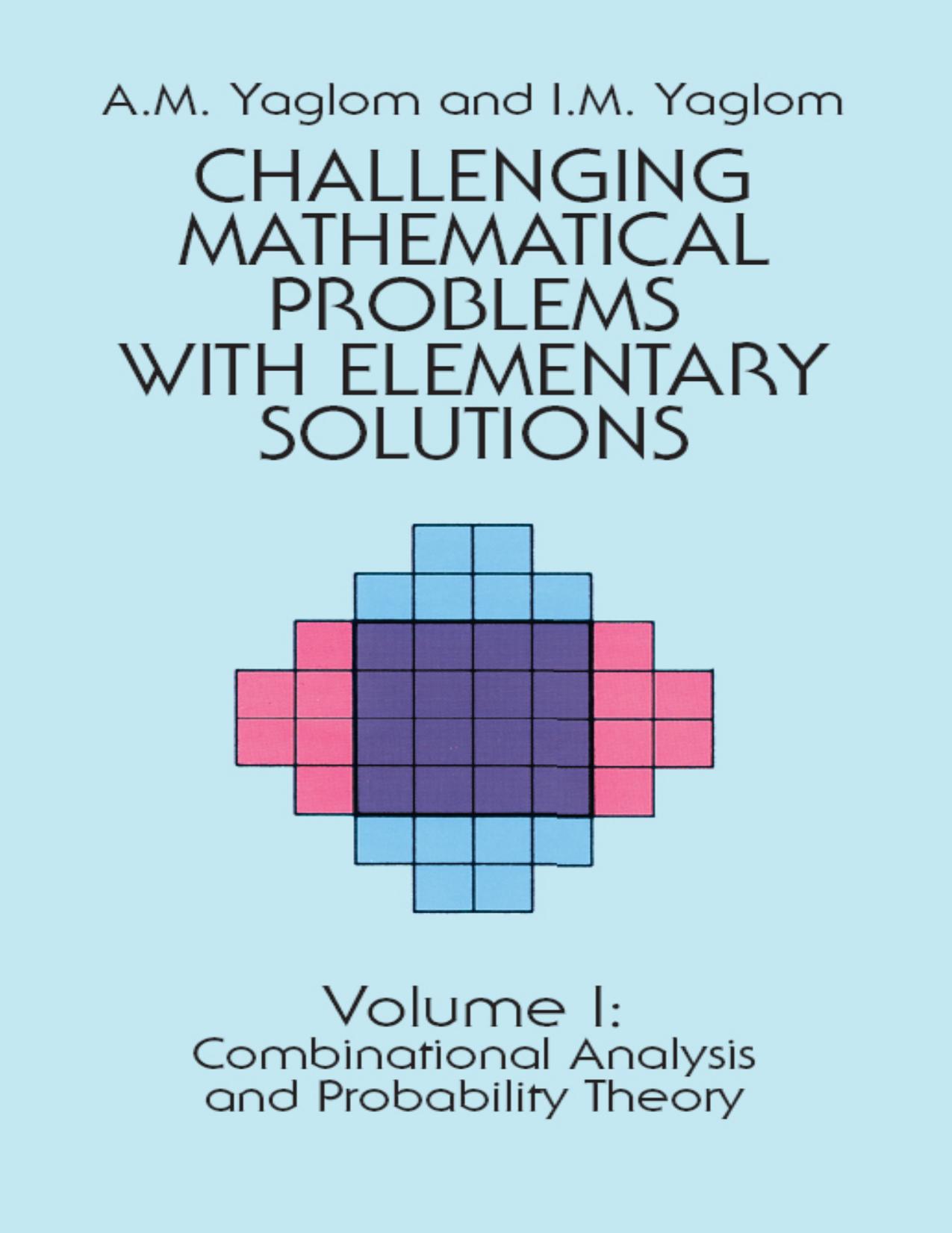 Challenging Mathematical Problems with Elementary Solutions by A.M. Yaglom & I.M. Yaglom