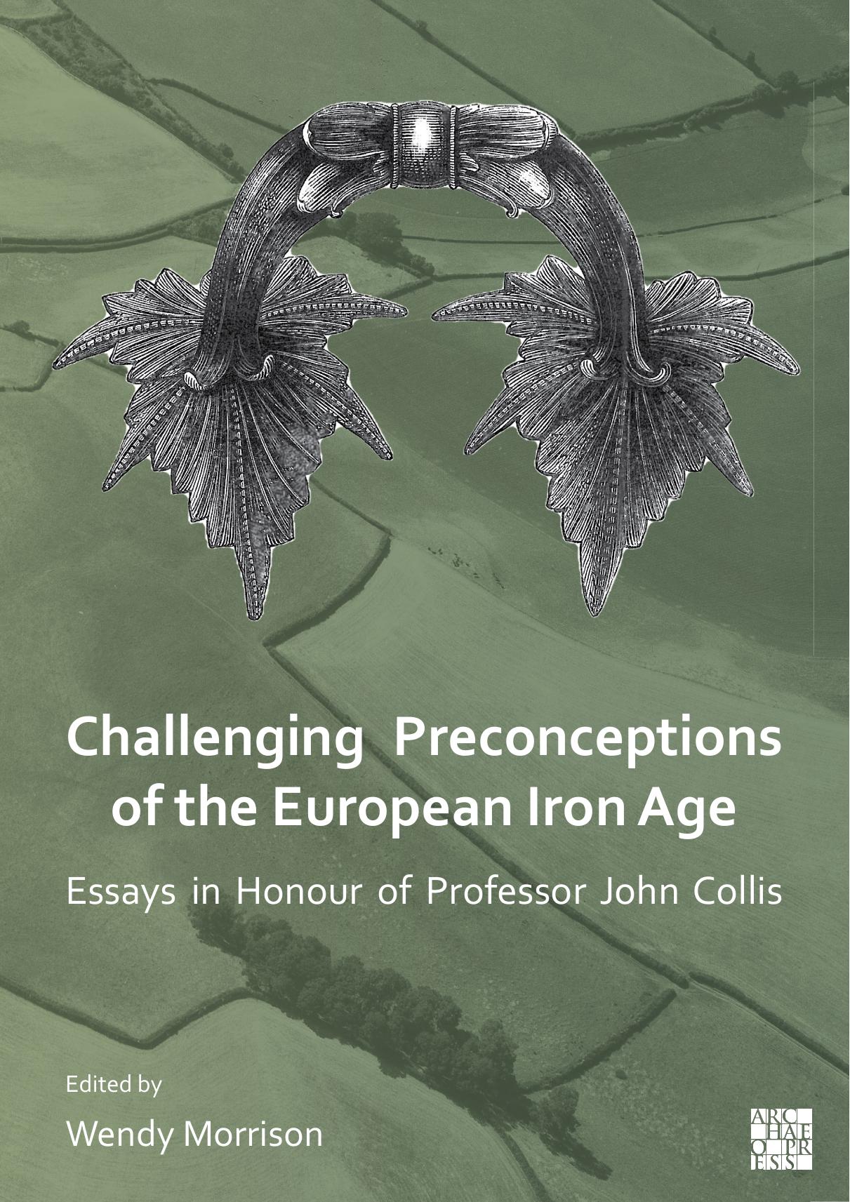 Challenging Preconceptions of the European Iron Age: Essays in Honour of Professor John Collis by Wendy Morrison (editor)
