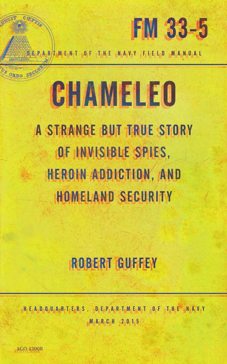 Chameleo : a strange but true story of invisible spies, heroin addiction, and homeland security by Fuller Dion; Guffey Robert