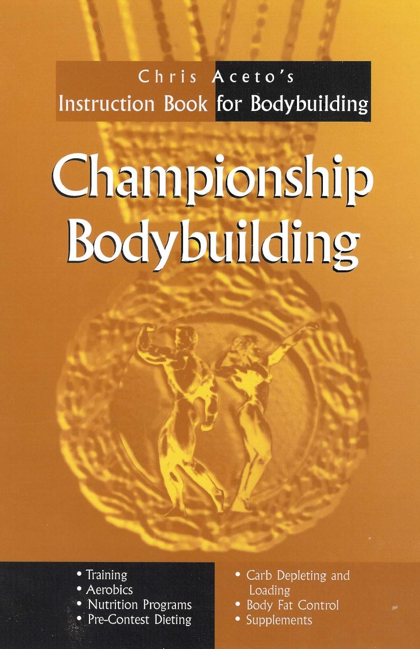 Championship Bodybuilding: Chris Aceto's Instruction Book For Bodybuilding by Chris Aceto