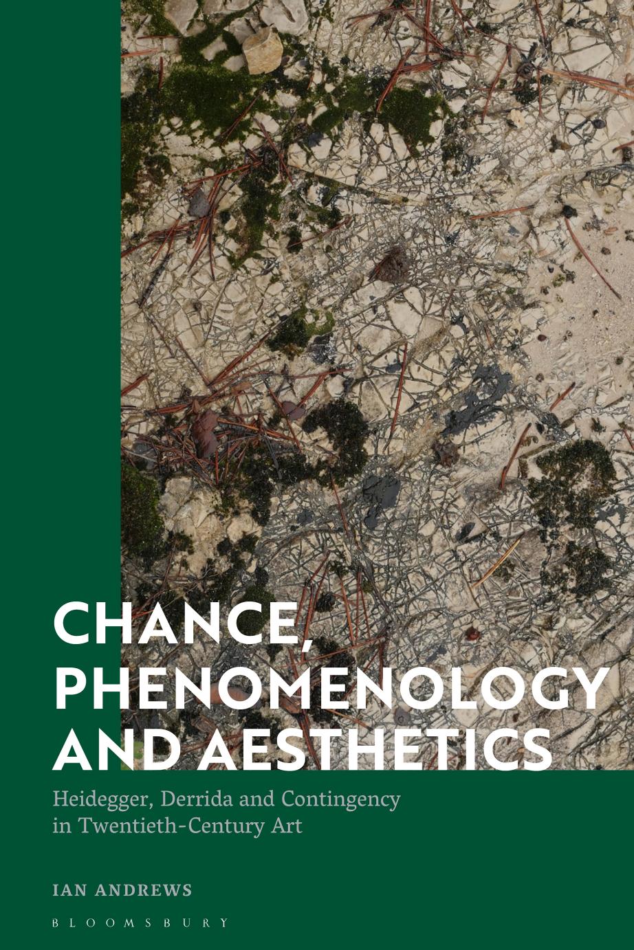 Chance, Phenomenology and Aesthetics: Heidegger, Derrida and Contingency in Twentieth-Century Art by Ian Andrews