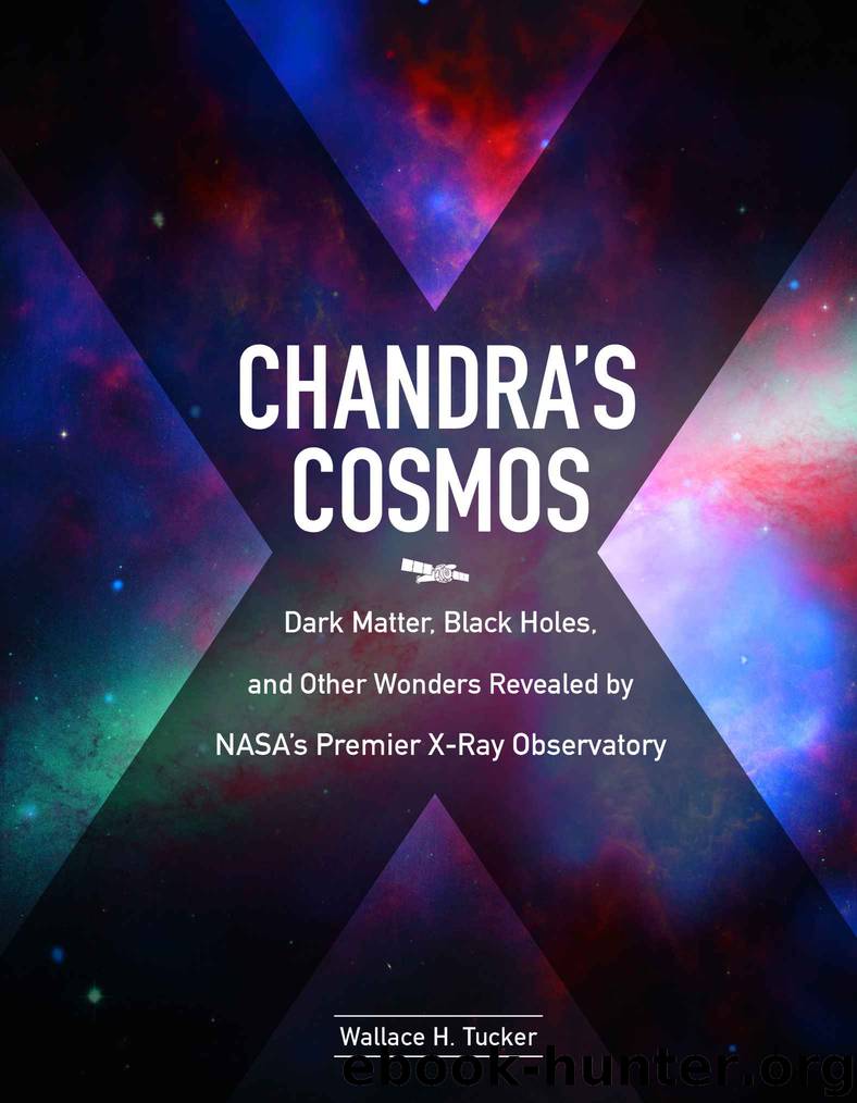 Chandra's Cosmos: Dark Matter, Black Holes, and Other Wonders Revealed by NASA's Premier X-Ray Observatory by Wallace H. Tucker