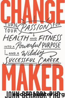 Change Maker by John Berardi PhD
