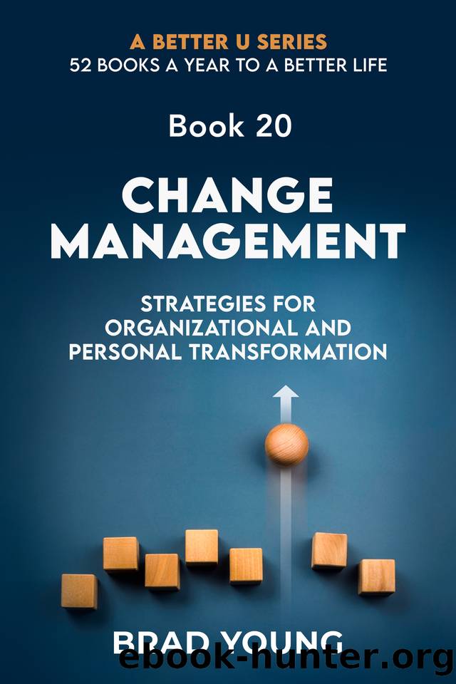 Change Management: Strategies For Organizational and Personal Transformation (A Better U:52 BOOKS A YEAR TO A BETTER LIFE Book 20) by Young Brad