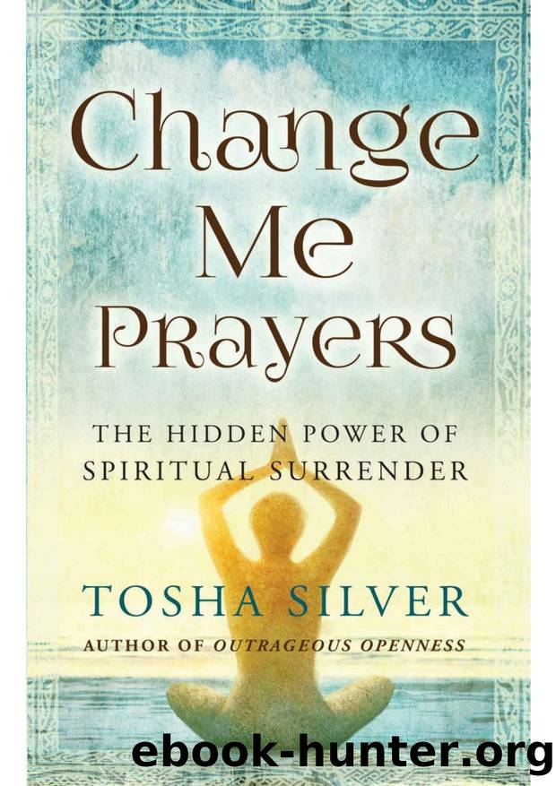 Change Me Prayers: The Hidden Power of Spiritual Surrender by Tosha Silver