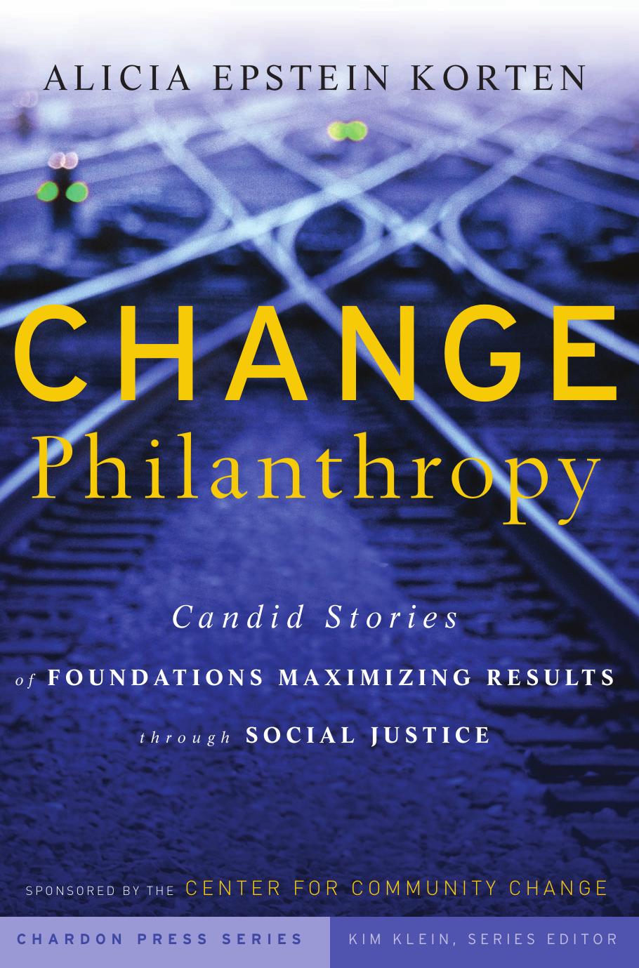 Change Philanthropy : Candid Stories of Foundations Maximizing Results Through Social Justice by Alicia Epstein Korten; Kim Klein
