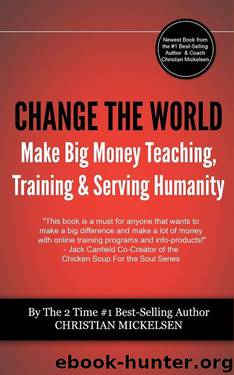 Change The World: And Make Big Money Teaching, Training, And Serving Humanity by Christian Mickelsen