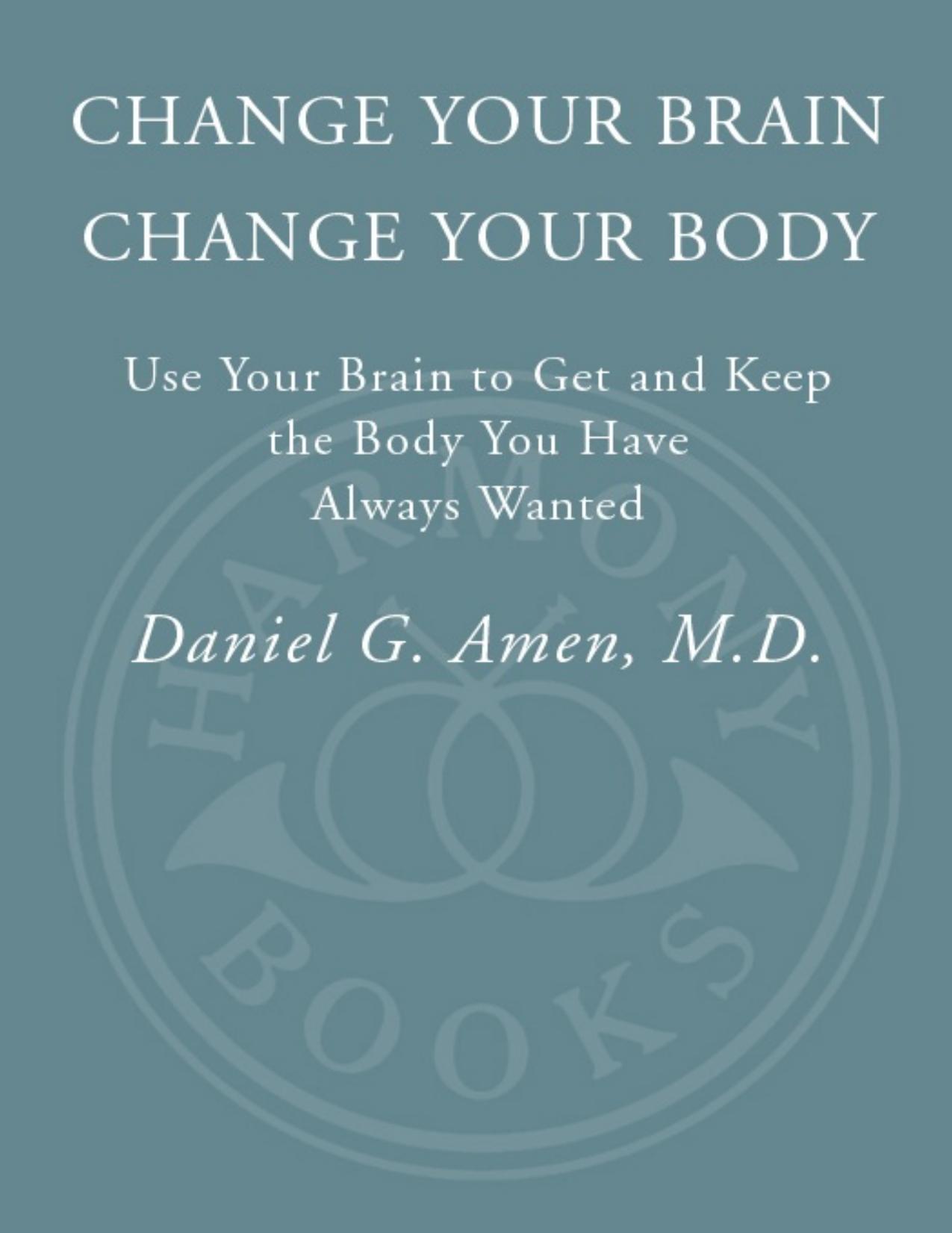 Change Your Brain, Change Your Body: Use Your Brain to Get and Keep the Body You Have Always Wanted by Unknow