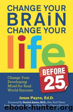 Change Your Brain, Change Your Life (Before 25): Change Your Developing Mind for Real World Success by Jesse Payne & Ed.D