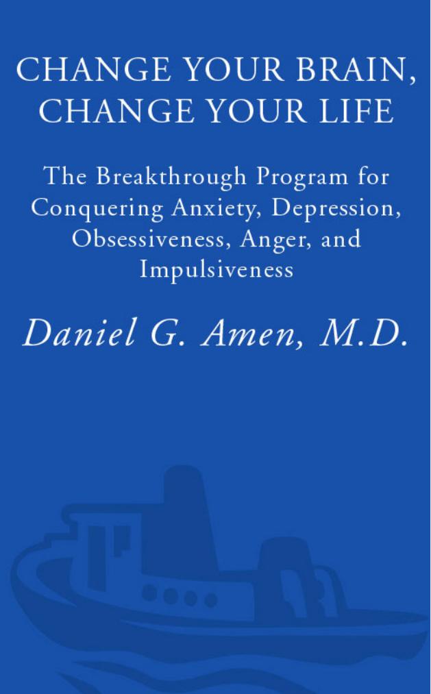 Change Your Brain, Change Your Life: The Breakthrough Program for Conquering Anxiety, Depression, Obsessiveness, Anger, and Impulsiveness by Daniel G. Amen