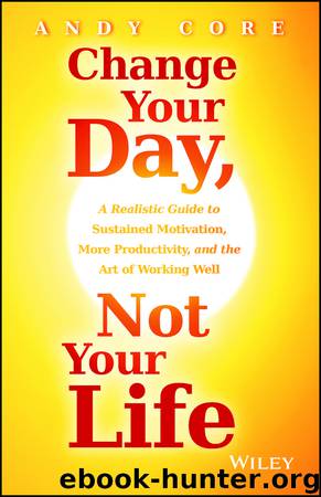 Change Your Day, Not Your Life by Andy Core
