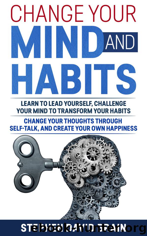 Change Your Mind and Habits: Learn to Lead Yourself, Challenge Your Mind to Transform Your Habits, Change Your Thoughts Through Self-Talk, and Create Your Own Happiness by Brain Stephen David
