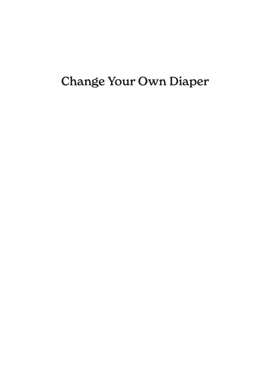 Change Your Own Diaper: A Bachelor with No Kids Explains How to Be a Parent without Screwing Up by Nick Krautter