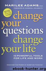 Change Your Questions, Change Your Life: 10 Powerful Tools for Life and Work (Revised, Expanded) by Marilee Adams