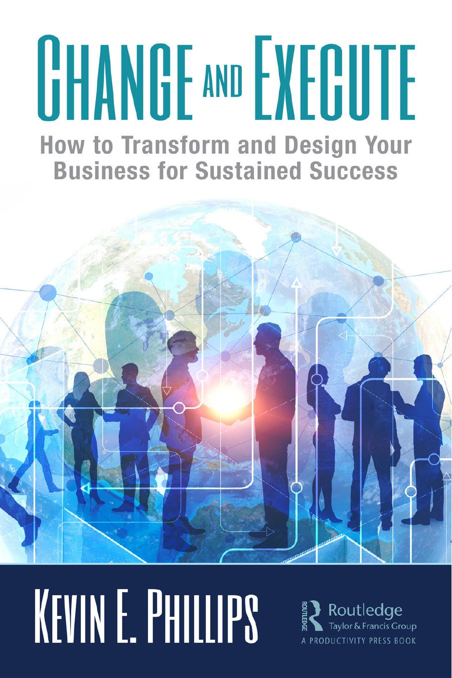 Change and Execute: How to Transform and Design Your Business for Sustained Success by Kevin E. Phillips