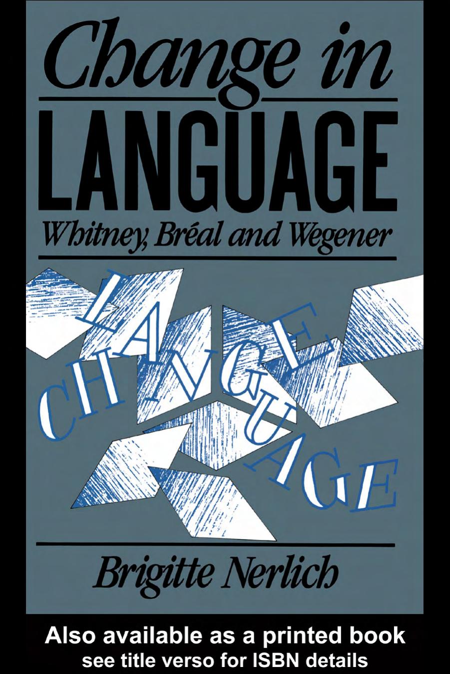 Change in Language: Whitney, Breal and Wegener (History of Linguistic Thought) by Brigitt Nerlich