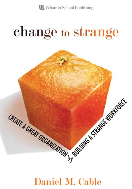Change to Strange: Create a Great Organization by Building a Strange Workforce by Daniel M. Cable