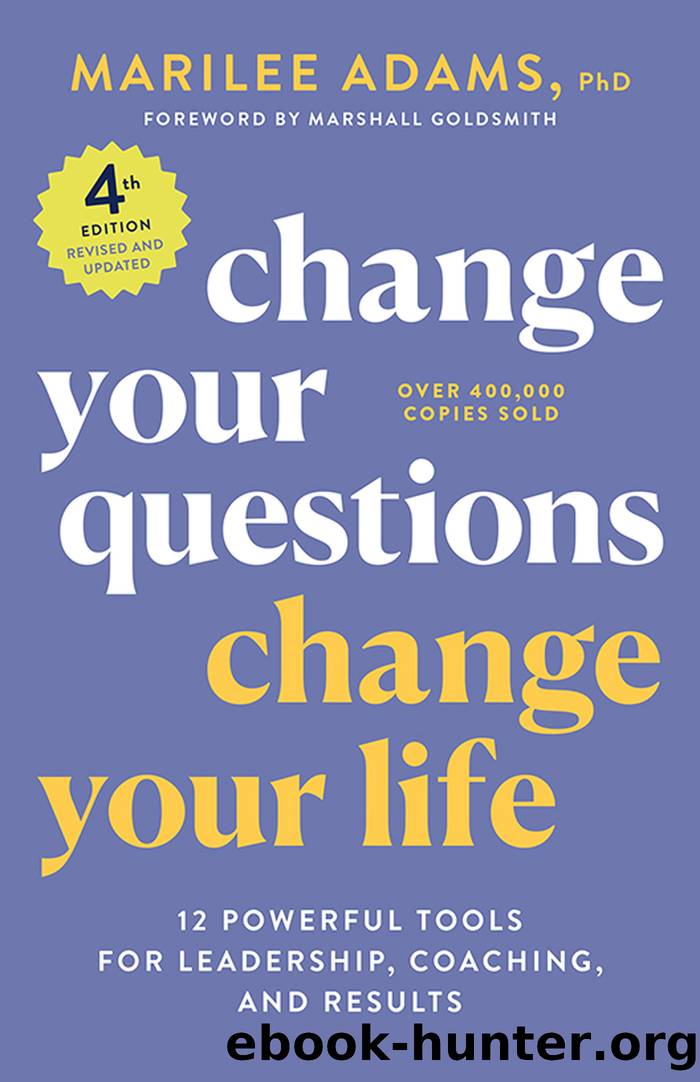 Change your Questions Change your Life: 12 Powerful Tools For Leadership, Coaching, and Results; 4th Edition by Marilee Adams