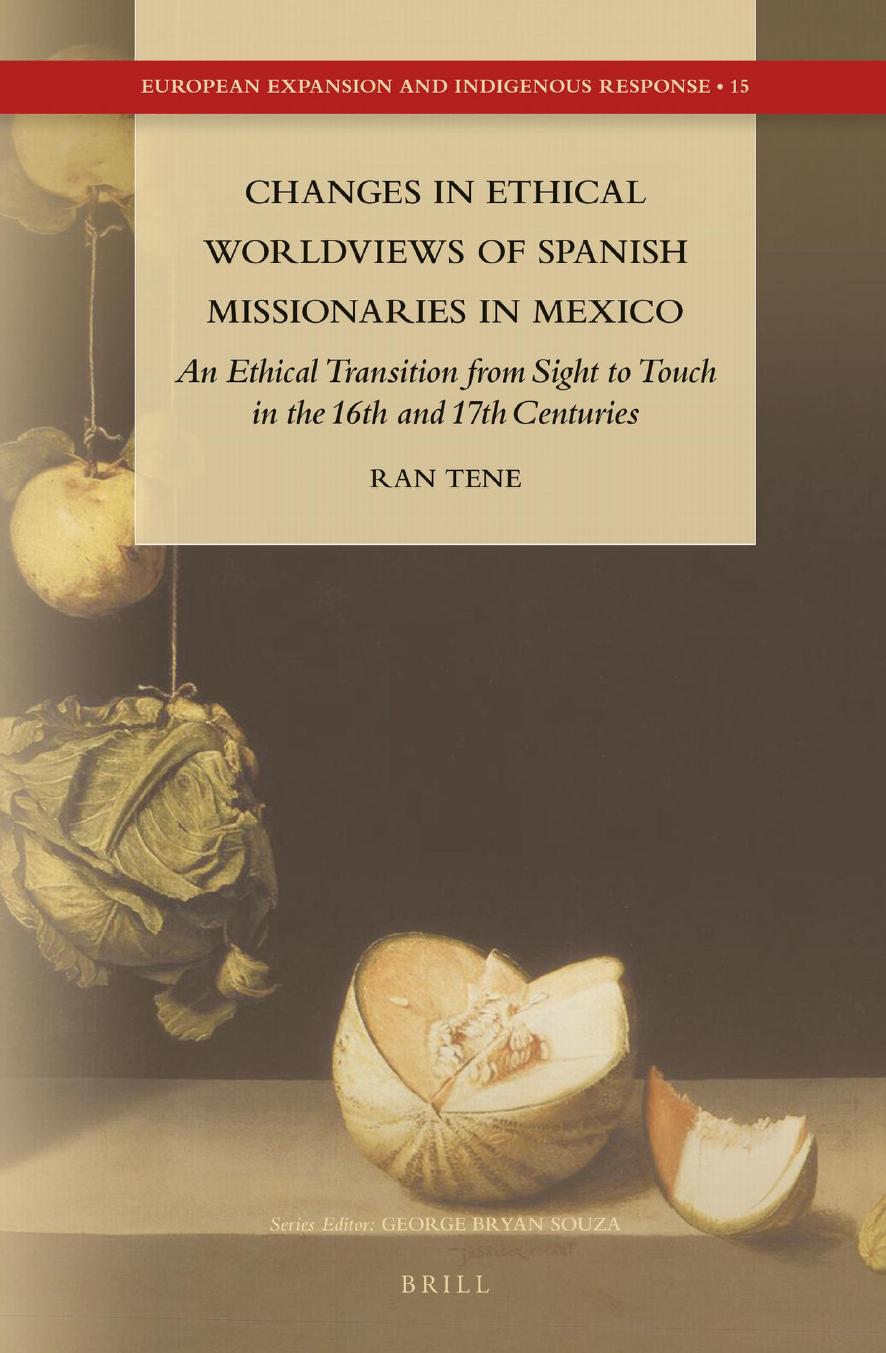 Changes in Ethical Worldviews of Spanish Missionaries in Mexico: An Ethical Transition from Sight to Touch in the 16th and 17th Centuries by Ran Tene