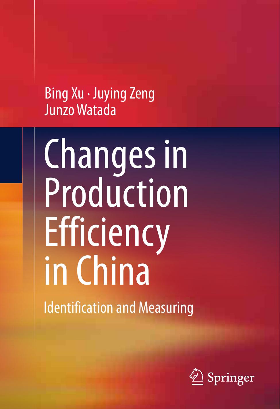 Changes in Production Efficiency in China: Identification and Measuring by Bing Xu Juying Zeng Junzo Watada (auth.)