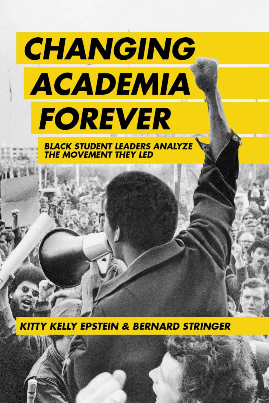 Changing Academia Forever : Black Student Leaders Analyze the Movement They Led by Kitty Kelly Epstein; Bernard Stringer