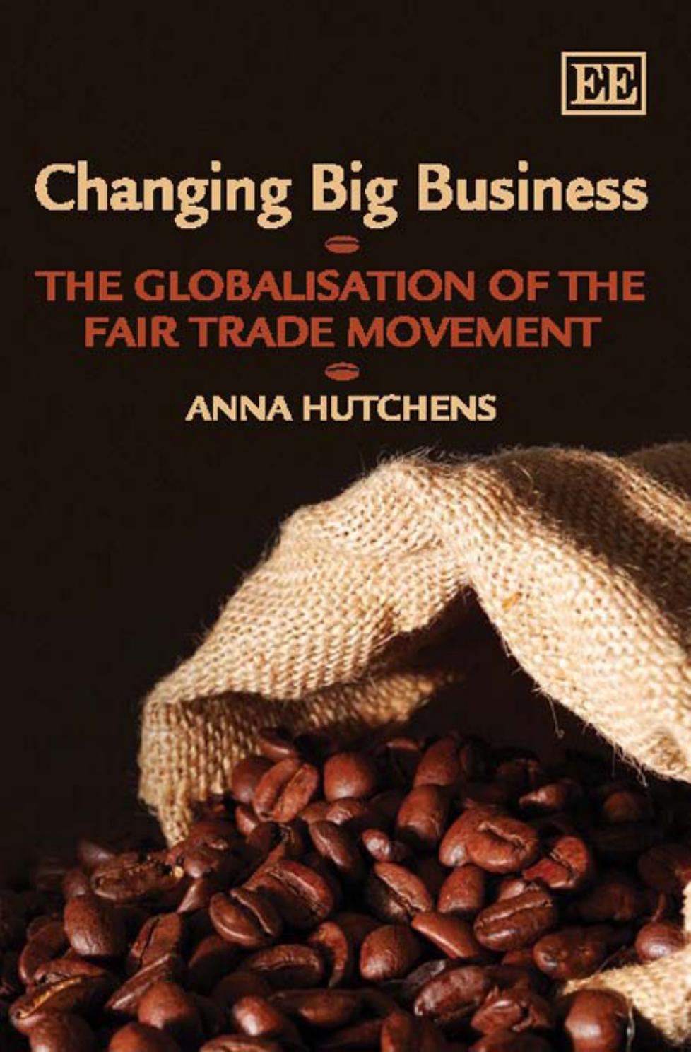 Changing Big Business: The Globalisation of the Fair Trade Movement by Anna Hutchens