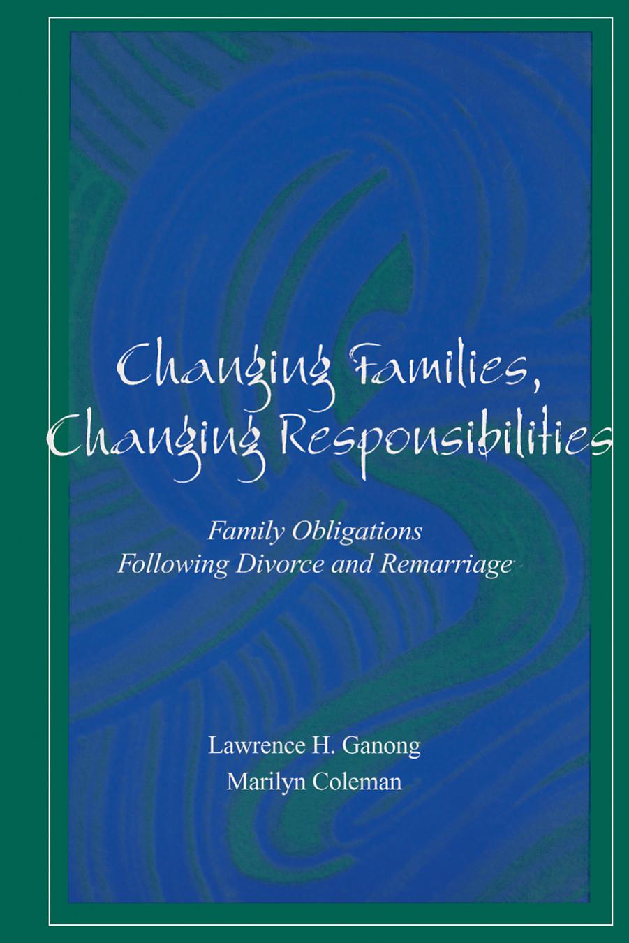 Changing Families, Changing Responsibilities: Family Obligations Following Divorce and Remarriage by Lawrence H. Ganong