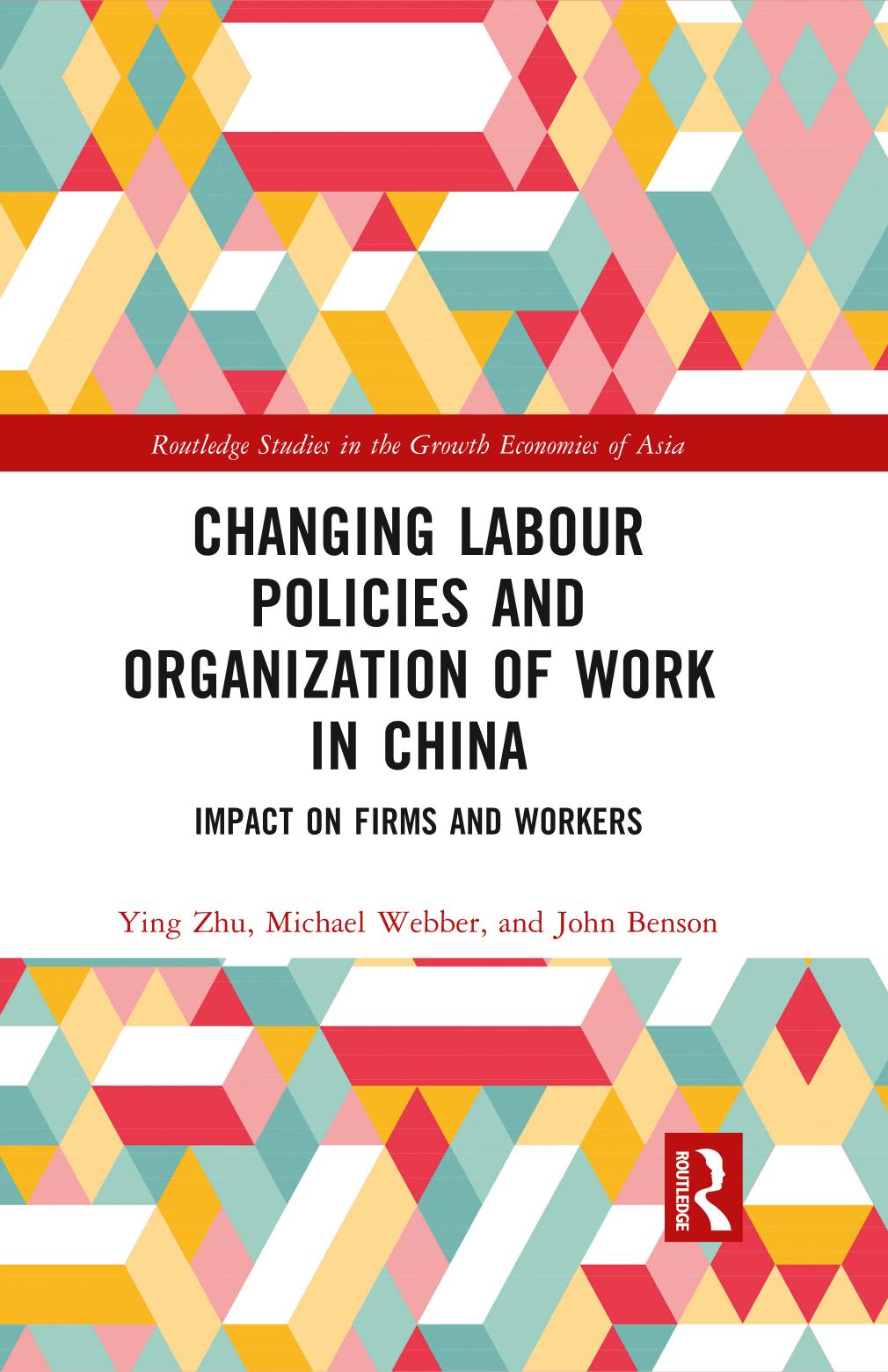 Changing Labour Policies and Organization of Work in China: Impact on Firms and Workers by Ying Zhu Michael Webber John Benson