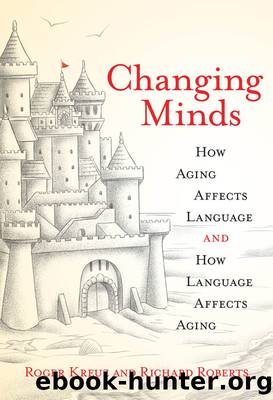 Changing Minds: How Aging Affects Language and How Language Affects Aging by Roger Kreuz & Richard Roberts