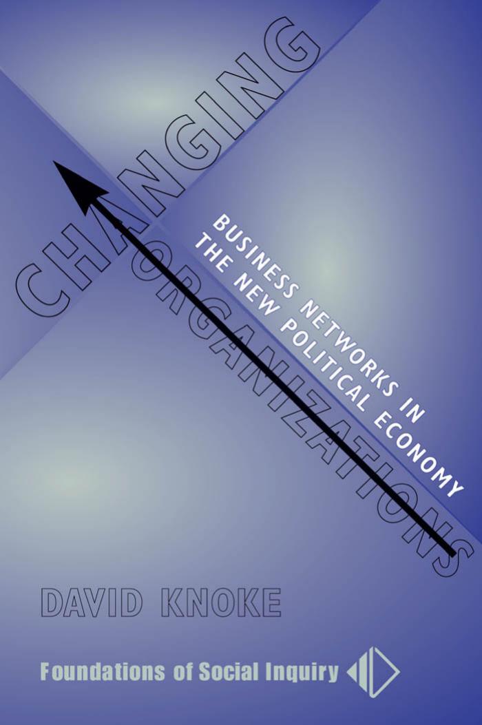 Changing Organizations: Business Networks in the New Political Economy by David Knoke