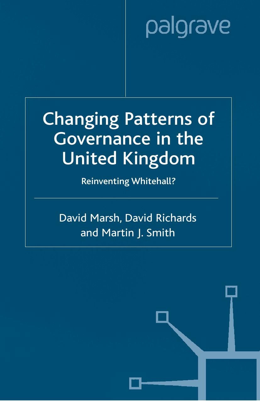 Changing Patterns of Governance in the United Kingdom: Reinventing Whitehall? by David Marsh David Richards Martin J. Smith