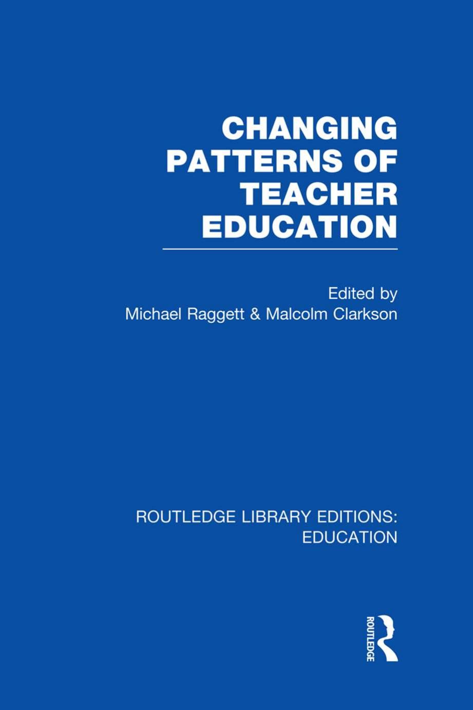 Changing Patterns of Teacher Education (RLE Edu N) by Michael Raggett; Malcolm Clarkson