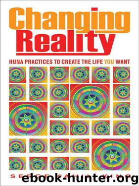 Changing Reality: Huna Practices to Create the Life You Want by Serge Kahili King