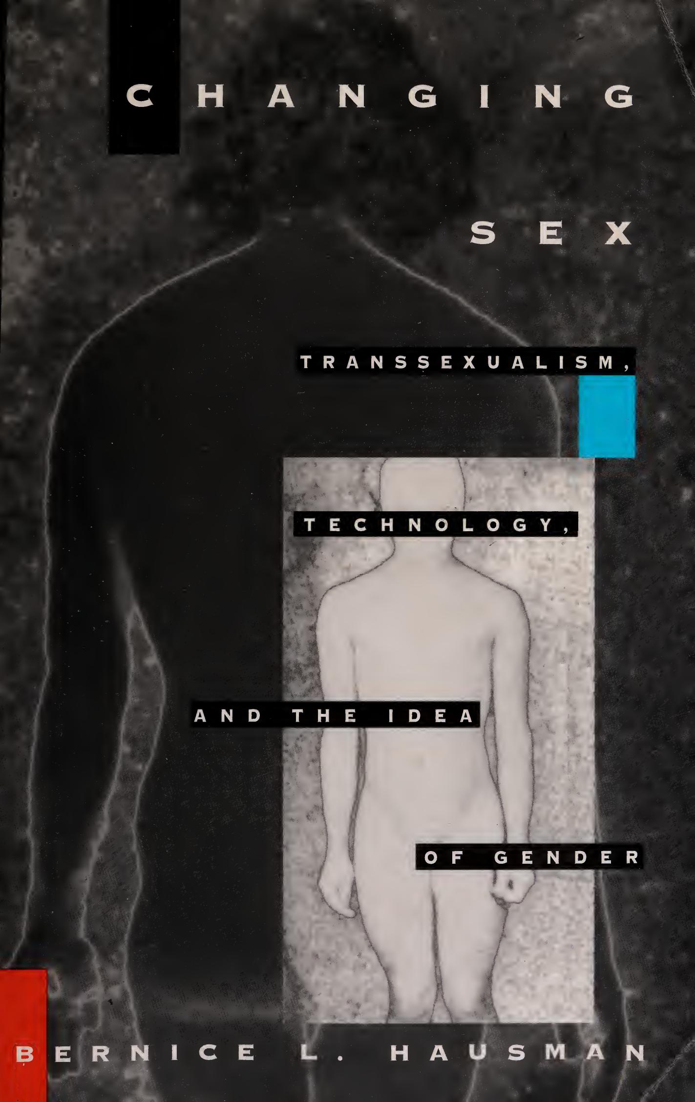 Changing Sex: Transsexualism, Technology, and the Idea of Gender by Unknow