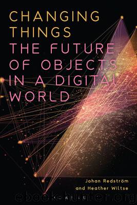 Changing Things: The Future of Objects in a Digital World by Johan Redström & Heather Wiltse