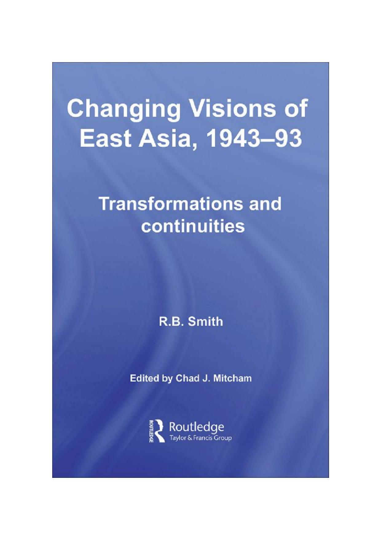 Changing Visions of East Asia, 1943-93: Transformations and Continuities (Routledge Studies in the Modern History of Asia) by R.B. Smith