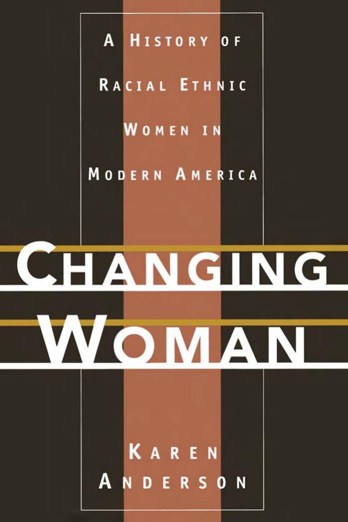 Changing Woman: A History of Racial Ethnic Women in Modern America by Karen Anderson