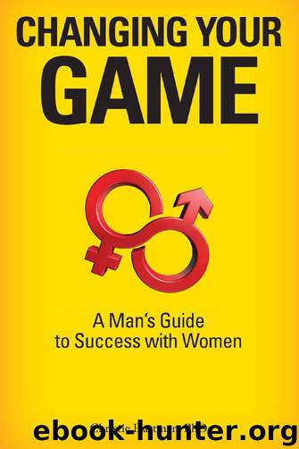 Changing Your Game: A Man's Guide to Success with Women by Christie Hartman