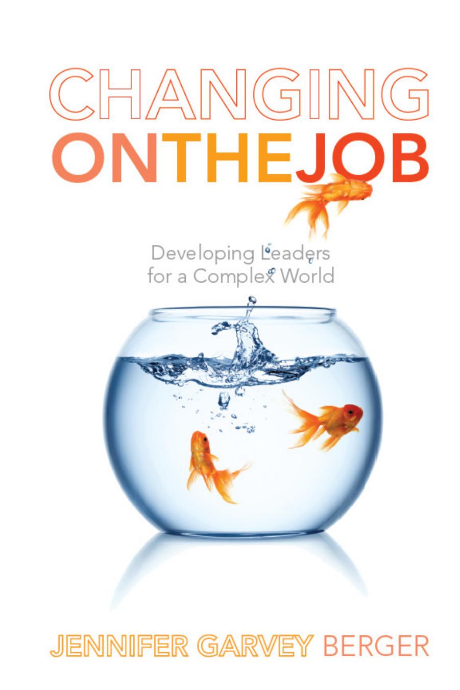 Changing on the Job: Developing Leaders for a Complex World by Jennifer Garvey Berger