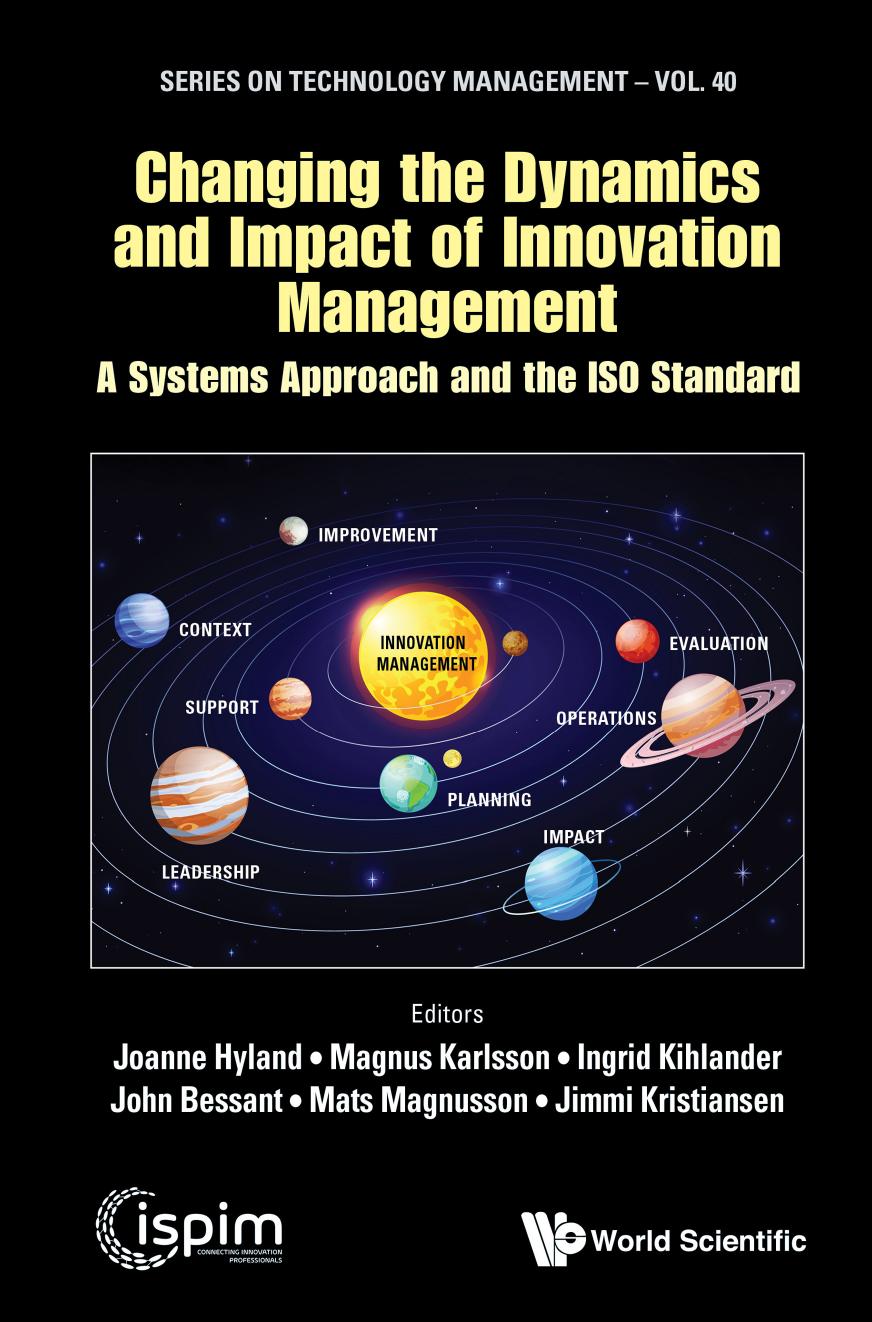 Changing the Dynamics and Impact of Innovation Management: A Systems Approach and the ISO Standard (420 Pages) by Joanne Hyland Magnus Karlsson Ingrid Kihlander John Bessant Mats Magnusson && Jimmi Kristiansen